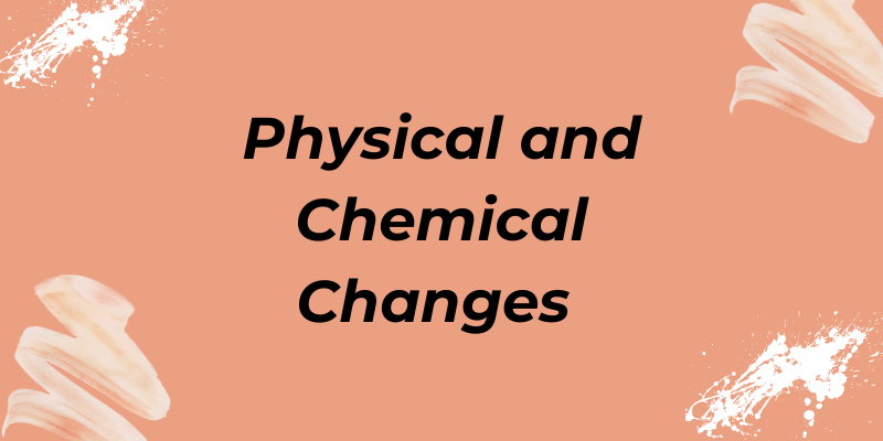 Physical and Chemical Changes Notes